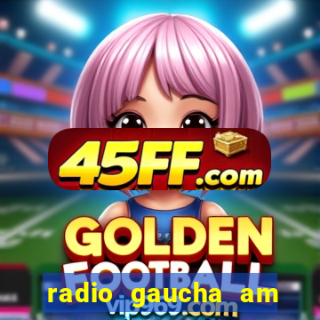 radio gaucha am 600 porto alegre rs